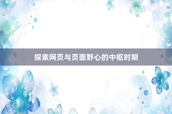 探索网页与页面野心的中枢时期